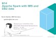 B14 Apache Spark with IMS and DB2 data€¦ · Using a fault-tolerant abstraction for in-memory cluster computing –Resilient Distributed Datasets (RDDs) Can be deployed on different