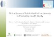 Ethical Issues of Public Health Practitioners in Promoting Health Equity · 2018-10-29 · BACKGROUND • Public health ethics is an emerging field within health care ethics distinct