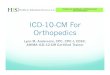 ICD-10-CM For Orthopedics€¦ · ICD-10 will be made on October 1, 2011 On October 1, 2012 there will be only limited code updates to both ICD-9-CM & ICD-10 code sets to capture