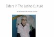 Elder in The Lationo Culture - OHSU · Elders in The Latino Culture By Joel Pelayo & Ma. Antonia Sanchez. What do you know about elders in the Latino culture? Some cultural values