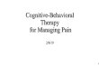 Cognitive-Behavioral Therapy for Managing Pain › Documents › med › statewide › echo... · • Pain causes stress, and stress affects pain control chemicals in the brain, such
