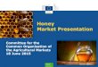 Honey Market Presentation - AGRI ePlatform · 2019-11-12 · Honey Market Presentation Committee for the Common Organisation of the Agricultural Markets 18 June 2015 . 2 ... Share