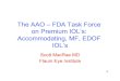 The AAO – FDA Task Force on Premium IOL’s: Accommodating ... · on Premium IOL’s: Accommodating, MF, EDOF IOL’s Scott MacRae MD Flaum Eye Institute –1 . AAO Task Force 