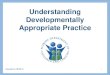Understanding Developmentally Appropriate Practice...Module 4: When Should a Caregiver use Developmentally Appropriate Practice? Learning Objectives: • Participants will identify