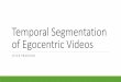 Temporal Segmentation of Egocentric Videosvision.cs.utexas.edu/381V-fall2016/slides/pradhan_paper.pdf · 2016-11-29 · Class 1 853K 58K 453K 999K 1053K 126K 94% 73% 72% 98% 86% 96%