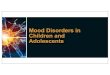 Mood Disorders in Children and Adolescents€¦ · Children vs. Adults Overall, the clinical picture of mood disorders in youths is similar to the clinical picture in adults Differences