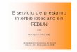 El servicio de préstamo interbibliotecario en REBIUNwebs.ucm.es/BUCM/biblioteca/doc9693.pdftodas las bibliotecas universitarias españolas, para conseguir: - Elevar el nivel de los