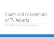 Codes and Conventions of TV Adverts - KERRI …...Codes and Conventions Every TV advert has different codes and conventions and different target audiences. Conventions of a series