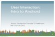 User Interaction: Intro to Androiddjp3/classes/2012_09_INF133/... · 2012-12-02 · A brief history of Android • Originally an independent startup that “developed software for