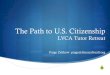 The Path to U.S. Citizenship · Steps to Naturalization S Study for the interview and test S Submit N-400 Application for Naturalization S (Fee is $640 plus $85 biometric fee = total