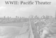 WWII: Pacific Theater - MRS. LEININGER'S HISTORY PAGE · 2018-09-05 · WWII –Pacific: The Cost • Psychological, physical toll on U.S. soldiers • Massive devastation of Japanese
