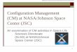 Configuration Management (CM) at NASA/Johnson …...1 Configuration Management (CM) at NASA/Johnson Space Center (JSC) An examination of CM activities in Space Life Sciences Directorate