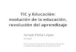 TIC y Educación: evolución de la educación, transformación ......Entorno Personal de Aprendizaje (PLE) 'lun conjunto de estrategias conscientes para utilizar herramientas tecnológicas