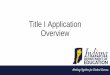 Title I Application Overview - Indiana › sites › default › files › grants › title...Application Summary: •Shows your current allocation •Will show Transferred and carryover