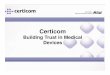 Certicom Building Trust In Connected Medical Devicesv3 · connected medical devices (and all kinds of other systems) – Many techniques to help protect integrity, confidentiality