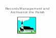 Records Management and Archives in the Parish · Records Management The records you deal with come in many formats, including written documents, ... • Establish control over the