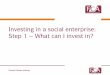Investing in a social enterprise: Step 1 – What can I invest in? · Crowdfunding allows investors to invest through an online platform. You can only invest in a social enterprise’s