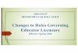 Changes to Educator Licensure rules (2018) MJdese.ade.arkansas.gov/.../Changes_to_Educator_Licensure_rules_2018_MJ.pdf´Educator Career Continuum (Chapter 2) ´The elimination of a
