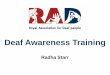 Deaf Awareness Training - East Sussex · Deaf Awareness Training Radha Starr . Course outline Relaxed, fun and interactive •Terminology •Types of deafness •Communication tactics