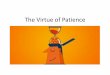 The Virtue of Patience...of patience •Role model. ^And for their sake I sanctify myself John 17:19 Conversation • ^And He said to him, you have rightly judged. Luke 7:43 • ^You