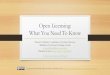 Open Licensing: What You Need To Know€¦ · Creative Commons Licenses “Creative Commons provides free, easy-to-use copyright licenses to make a simple and standardized way to