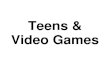 Teens & Video Games - BubbleUp Classroom€¦ · “Playing [violent video games] can and does stir hostile urges and mildly aggressive behavior in the short term. Moreover, youngsters