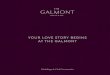 YOUR LOVE STORY BEGINS AT THE GALMONT · 2019-01-02 · YOUR LOVE STORY BEGINS AT THE GALMONT. CONGRATULATIONS. ON YOUR ENGAGEMENT As you begin your exciting journey together, 