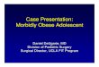 Case Presentation: Morbidly Obese Adolescent Daniel · Case Presentation: Case Presentation: Morbidly Obese Adolescent Daniel Daniel DeUgarte, MD Division of Pediatric Surgery Surgical