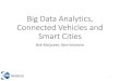 Big Data Analytics, Connected Vehicles and Smart Cities · •Getting what you want from big data analytics: Use Cases •Smart Data Management and how to get there •Benefit and