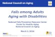Falls among Adults Aging with Disabilities … · •Falls and injurious falls are prevalent among adults aging with disability, and begin at younger ages •Falls occur in special