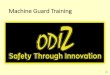 Machine Guard Training - Odiz€¦ · Training Requirements Application & Scope Machine Guard Assessment Machine Guard Inventory Program Evaluation Maintenance & Repair Redundant