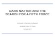 DARK MATTER AND THE SEARCH FOR A FIFTH FORCEhep.ps.uci.edu/~jlf/research/presentations/backup/1704kentucky.pdf · boson, but not a fermion • We therefore identify - Bosons = force-mediating