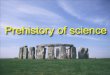 Prehistory of science - fuw.edu.plakw/Prehistory_of_science.pdf · Prehistory of science. George Sarton, A History of science, vol.1 ”When did science begin?... It began whenever