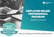 Be an employer brand professional - TalentView€¦ · The Employer Brand Professional Program is a seven-part certification program that will build your employer brand excellence