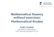 Mathematical fluency withoutexercises: Mathematical Etudes · Mathematical fluency withoutexercises: Mathematical Etudes. Foster, C. (2014). Mathematical fluency without drill and
