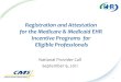 Registration and Attestation for the Medicare & Medicaid ...€¦ · Registration and Attestation for the Medicare & Medicaid EHR Incentive Programs for Eligible Professionals Author: