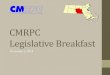 CMRPC Legislative Breakfast€¦ · • 8:30 Welcome, Meeting Overview, Legislative Affairs Committee Progress Report – • Adam Gaudette, Spencer , Town Administrator • 8:40