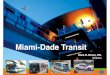 Miami-Dade Transit · PDF file Miami-Dade Transit 2 Miami-Dade Transit MDT is the largest transit agency in the State of Florida, and one of the largest departments within Miami-Dade