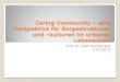 Caring Community – eine Perspektive für Sorgestrukturen ... · Caring Community – eine Perspektive für Sorgestrukturen und –kulturen im urbanen Lebensraum Prof. Dr. habil