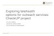 Exploring telehealth options for outreach services ...€¦ · Exploring telehealth options for outreach services: CheckUP project Dr Liam Caffery . Centre for Online Health . The