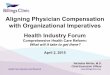 Aligning Physician Compensation with Organizational ...€¦ · Aligning Physician Compensation with Organizational Imperatives Health Industry Forum Comprehensive Health Care Reform: