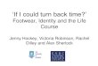 ‘If I could turn back time?’ - University of Manchesterhummedia.manchester.ac.uk/.../2013/Turn_Back_Time_Slides.pdf · ‘If I could turn back time?’ Footwear, Identity and
