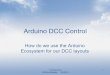 Arduino DCC Control - OMS(re)models · 2019-03-18 · Arduino DCC Control How do we use the Arduino Ecosystem for our DCC layouts. Thomas Ose 2 OMS(re)Models 08/2018 ... • Runs