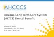 Arizona Long Term Care System (ALTCS) Dental Benefit · for entering and tracking all dental services on the member’s service plan. All providers must notify the assigned Tribal