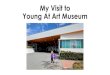 My Visit to Young At Art Museum · My Visit to Young At Art Museum . Today, I am visiting an art museum called Young At Art! At Young At Art, I will use: Walking Feet . Listening