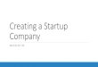 Creating a Startup Company · Startup Company: A newly created company which is looking t create a repeatable and scalable business model. Pros Cons • Innovation • Get to be at