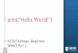 print(“Hello, World!”) - groklearning-cdn.com · print(“Hello, World!”) NCSS Challenge - Beginners Week 1 Part 2 Variables; ... introducing functions Now is quite a good time