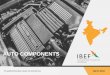 AUTO COMPONENTS - IBEF · 2018-03-28 · 3 Auto components For updated information, please visit EXECUTIVE SUMMARY Source: ACMA, Make in India, News Articles Over the last decade,