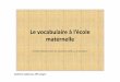 (Le vocabulaire à l’école maternelle)web.ac-reims.fr/.../le_vocabulaire_a_ecole_maternelle.pdf · accompagnent l’action, le jeu, la vie quotidienne dans sa diversité. Certains