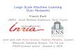 Large Scale Machine Learning Over Networks · Large Scale Machine Learning Over Networks Francis Bach INRIA - Ecole Normale Sup´erieure, Paris, France ÉCOLENORMALE SUPÉRIEURE Joint
